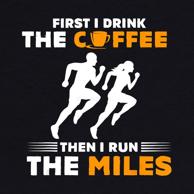 Running Gift- First I Drink Coffee Then I Run Miles- Runner T-Shirt by PHAIVAYCHU